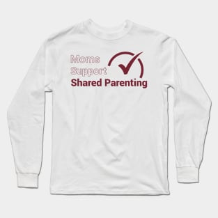 Moms Support Shared Parenting Long Sleeve T-Shirt